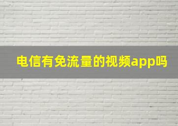 电信有免流量的视频app吗