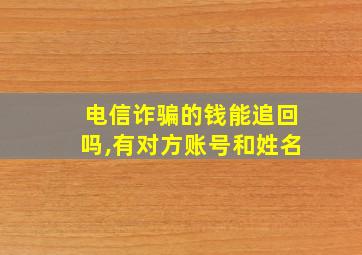 电信诈骗的钱能追回吗,有对方账号和姓名