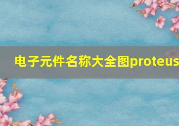 电子元件名称大全图proteus