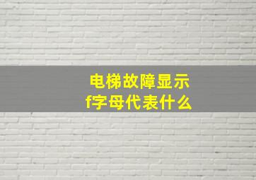 电梯故障显示f字母代表什么