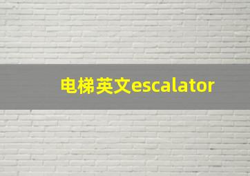 电梯英文escalator