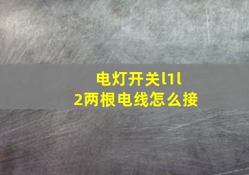 电灯开关l1l2两根电线怎么接