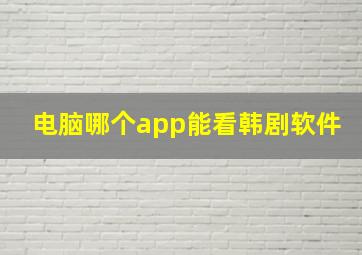 电脑哪个app能看韩剧软件