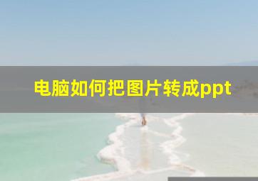 电脑如何把图片转成ppt