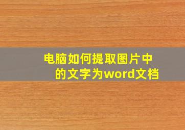 电脑如何提取图片中的文字为word文档