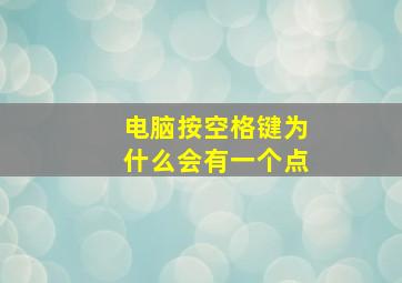 电脑按空格键为什么会有一个点