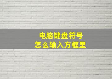 电脑键盘符号怎么输入方框里