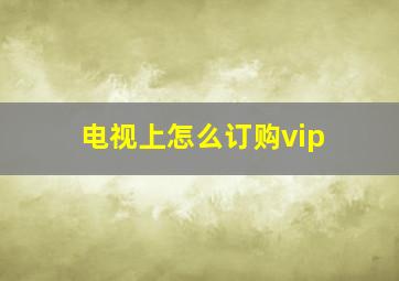 电视上怎么订购vip