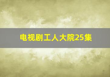 电视剧工人大院25集