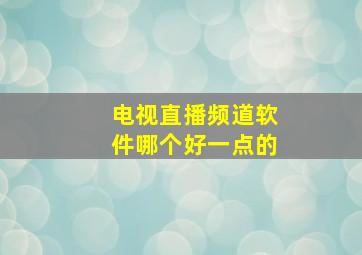 电视直播频道软件哪个好一点的