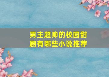 男主超帅的校园甜剧有哪些小说推荐