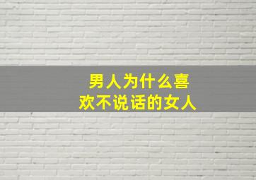 男人为什么喜欢不说话的女人