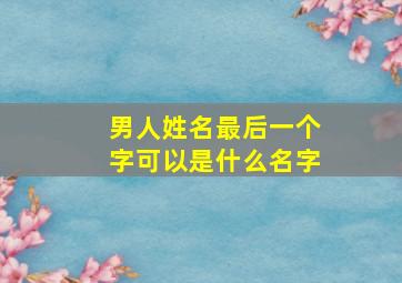 男人姓名最后一个字可以是什么名字