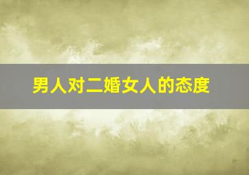 男人对二婚女人的态度