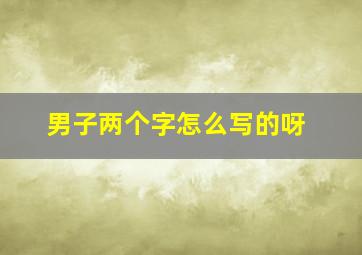 男子两个字怎么写的呀