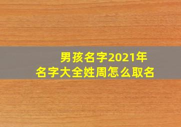 男孩名字2021年名字大全姓周怎么取名