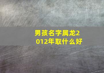 男孩名字属龙2012年取什么好