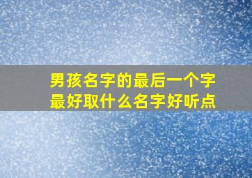 男孩名字的最后一个字最好取什么名字好听点