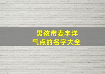 男孩带麦字洋气点的名字大全