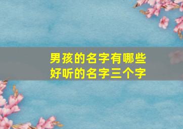 男孩的名字有哪些好听的名字三个字