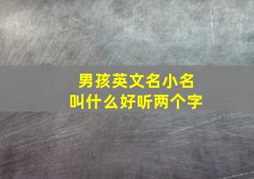 男孩英文名小名叫什么好听两个字