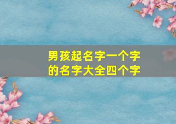 男孩起名字一个字的名字大全四个字