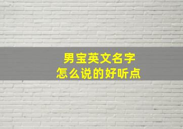 男宝英文名字怎么说的好听点