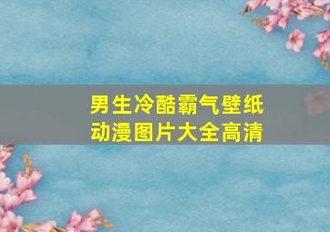 男生冷酷霸气壁纸动漫图片大全高清