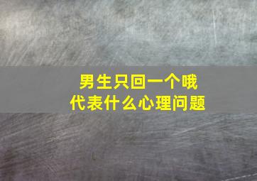 男生只回一个哦代表什么心理问题