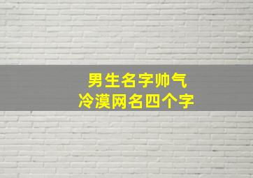 男生名字帅气冷漠网名四个字