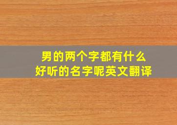 男的两个字都有什么好听的名字呢英文翻译