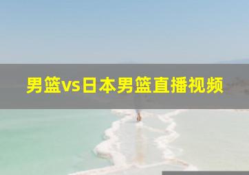 男篮vs日本男篮直播视频