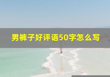 男裤子好评语50字怎么写