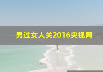 男过女人关2016央视网