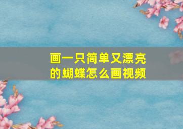 画一只简单又漂亮的蝴蝶怎么画视频