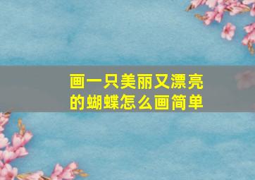 画一只美丽又漂亮的蝴蝶怎么画简单