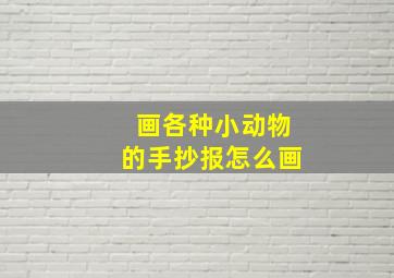 画各种小动物的手抄报怎么画