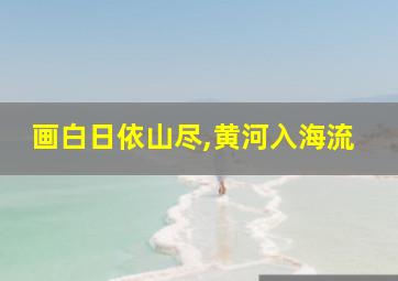 画白日依山尽,黄河入海流