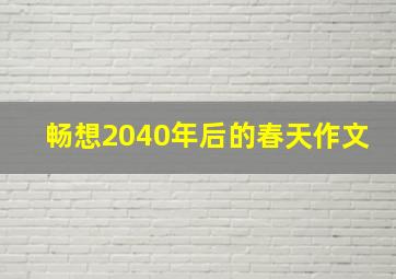 畅想2040年后的春天作文