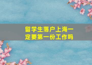 留学生落户上海一定要第一份工作吗