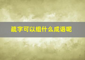 疏字可以组什么成语呢