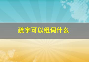 疏字可以组词什么