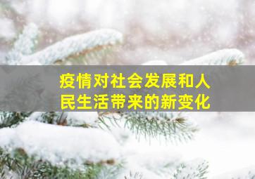 疫情对社会发展和人民生活带来的新变化