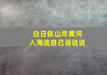 白日依山尽黄河入海流自己话说说