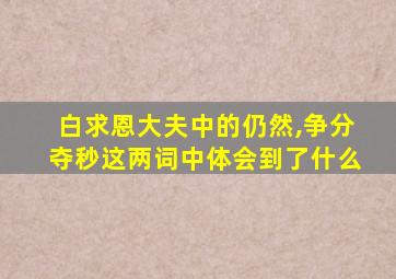 白求恩大夫中的仍然,争分夺秒这两词中体会到了什么