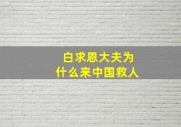 白求恩大夫为什么来中国救人