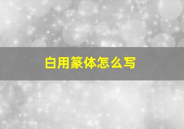 白用篆体怎么写