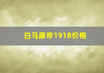 白马康帝1918价格