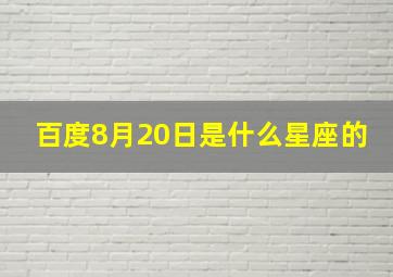 百度8月20日是什么星座的