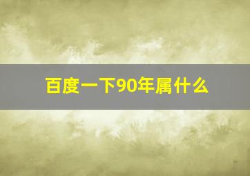 百度一下90年属什么